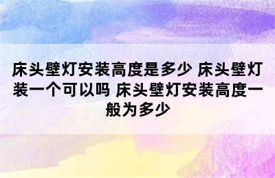 床头壁灯安装高度是多少 床头壁灯装一个可以吗 床头壁灯安装高度一般为多少